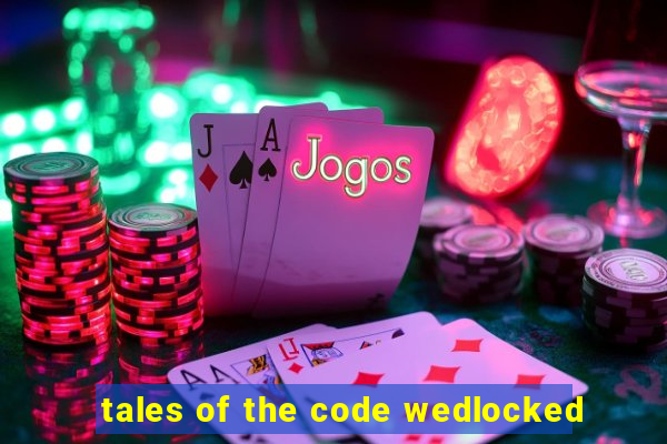 tales of the code wedlocked